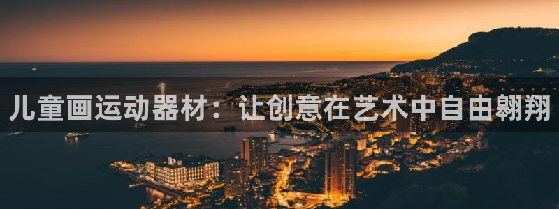 海南678体育官网下载发展怎么样：儿童画运动器材：让创意在艺