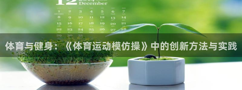 三亿体育：体育与健身：《体育运动模仿操》中的创新方法与实践