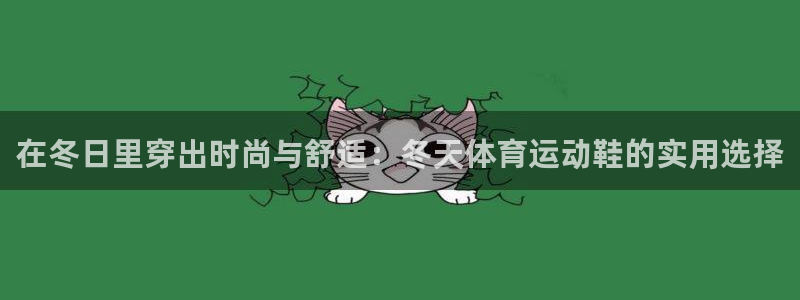 三亿体育：在冬日里穿出时尚与舒适：冬天体育运动鞋的实用选择